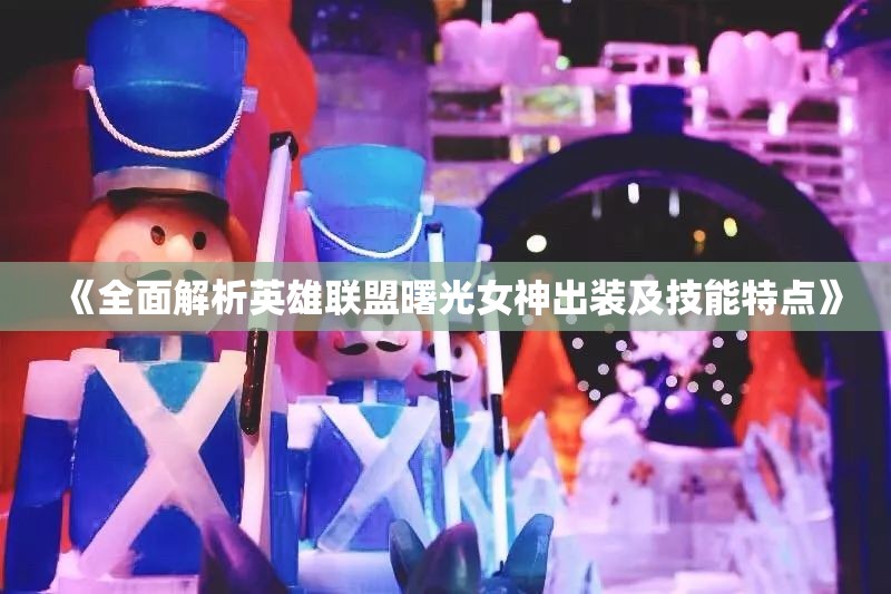 《全面解析英雄联盟曙光女神出装及技能特点》
