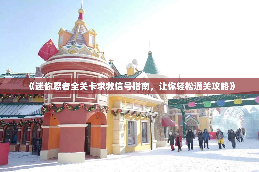 《迷你忍者全关卡求救信号指南，让你轻松通关攻略》