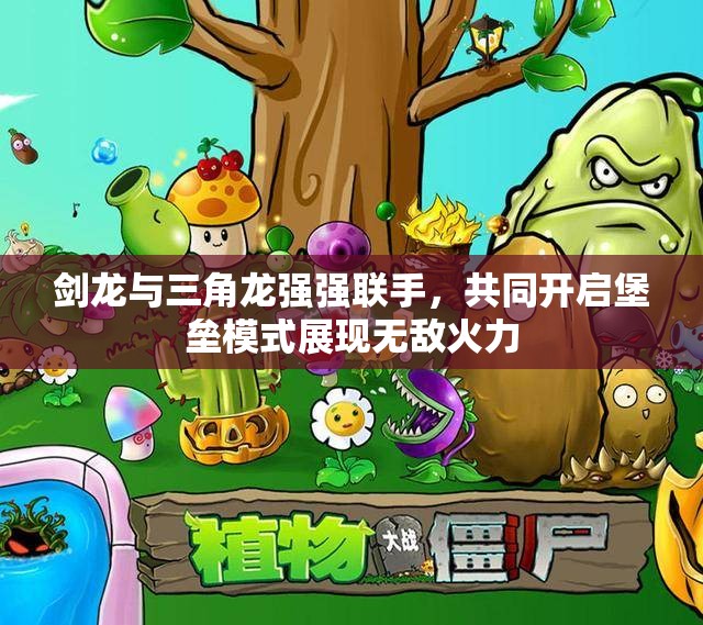 剑龙与三角龙强强联手，共同开启堡垒模式展现无敌火力