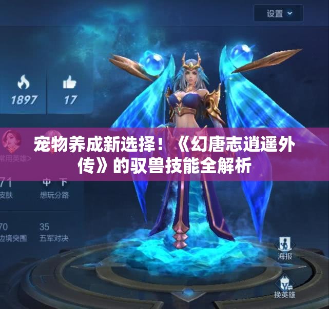 宠物养成新选择！《幻唐志逍遥外传》的驭兽技能全解析