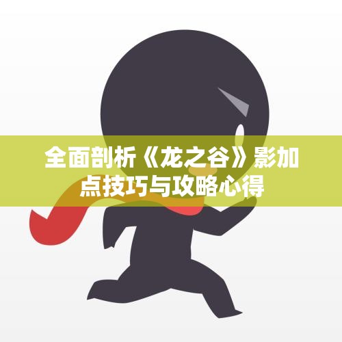 全面剖析《龙之谷》影加点技巧与攻略心得