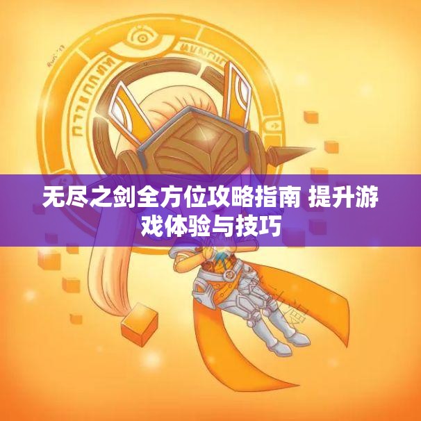 无尽之剑全方位攻略指南 提升游戏体验与技巧