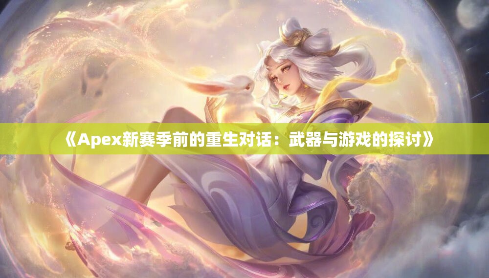 《Apex新赛季前的重生对话：武器与游戏的探讨》