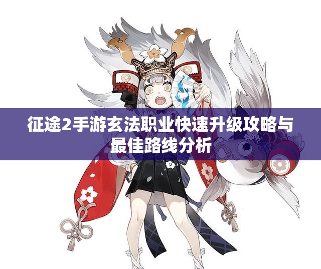 征途2手游玄法职业快速升级攻略与最佳路线分析