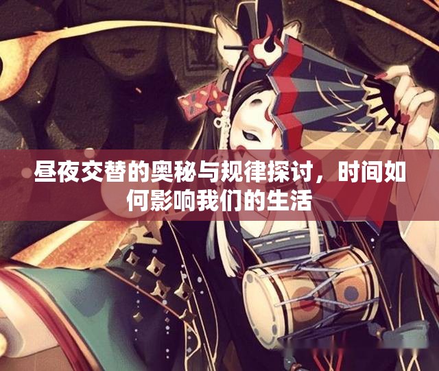 昼夜交替的奥秘与规律探讨，时间如何影响我们的生活