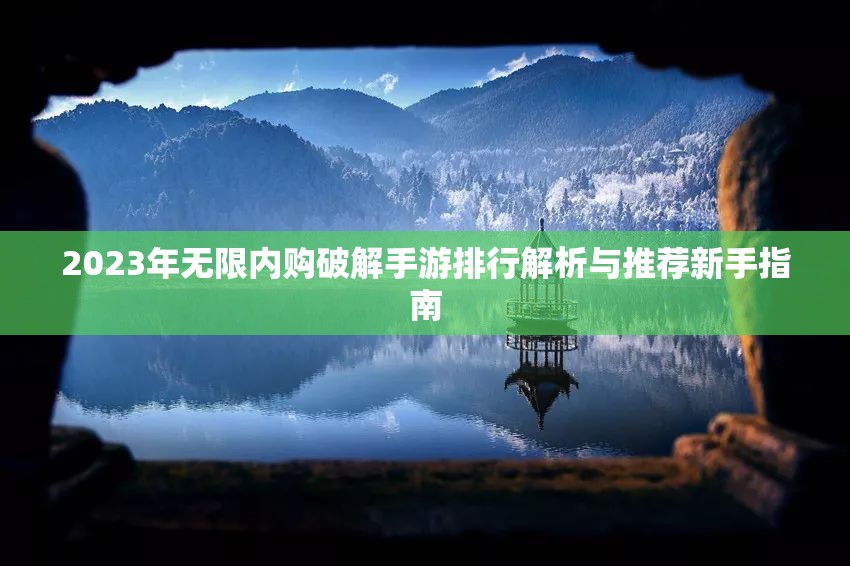 2023年无限内购破解手游排行解析与推荐新手指南