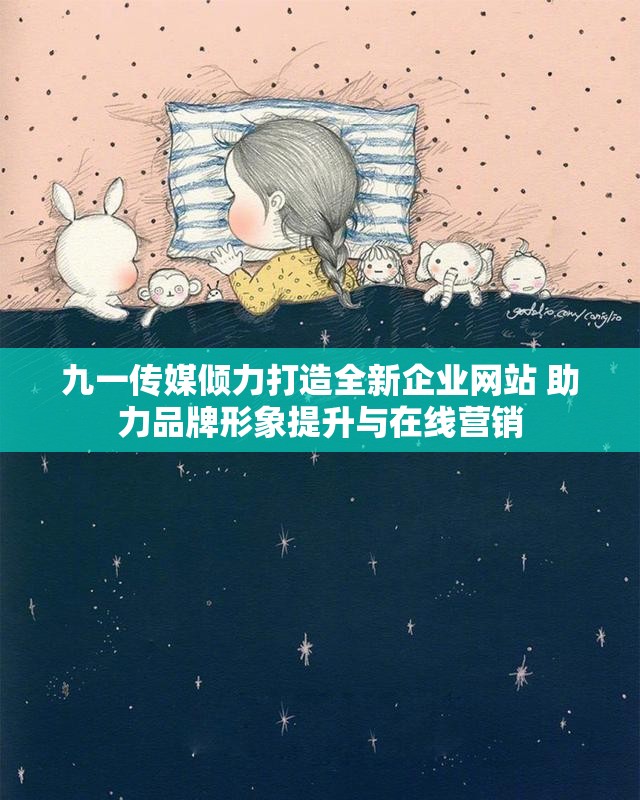 九一传媒倾力打造全新企业网站 助力品牌形象提升与在线营销