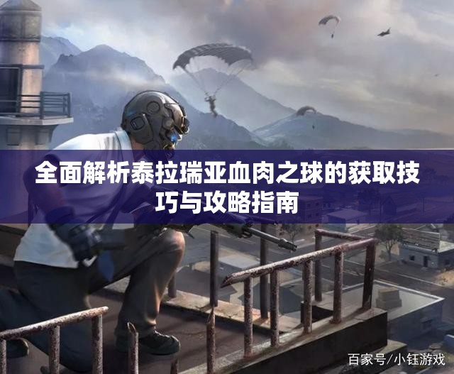 全面解析泰拉瑞亚血肉之球的获取技巧与攻略指南