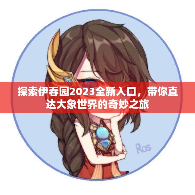 探索伊春园2023全新入口，带你直达大象世界的奇妙之旅