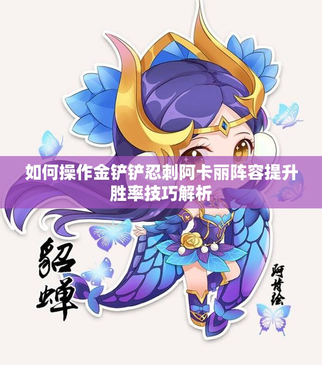 如何操作金铲铲忍刺阿卡丽阵容提升胜率技巧解析