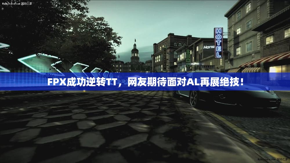 FPX成功逆转TT，网友期待面对AL再展绝技！