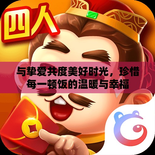 与挚爱共度美好时光，珍惜每一顿饭的温暖与幸福
