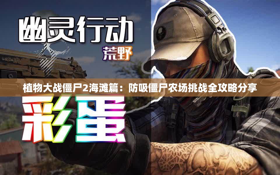 植物大战僵尸2海滩篇：防吸僵尸农场挑战全攻略分享