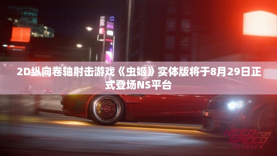 2D纵向卷轴射击游戏《虫姬》实体版将于8月29日正式登场NS平台