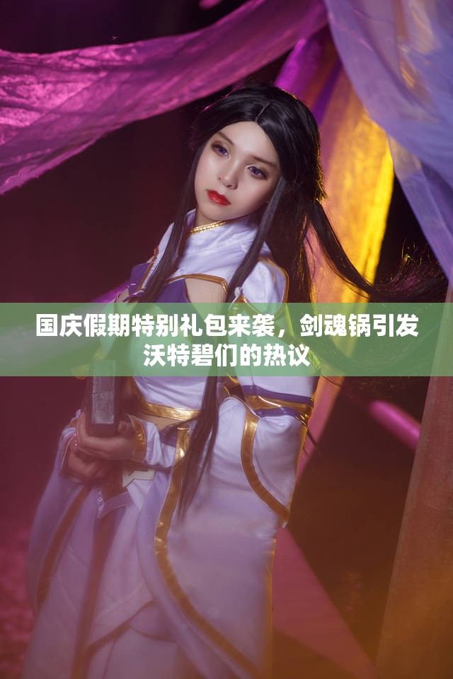 国庆假期特别礼包来袭，剑魂锅引发沃特碧们的热议