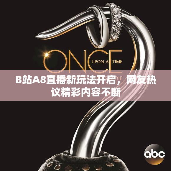 B站A8直播新玩法开启，网友热议精彩内容不断