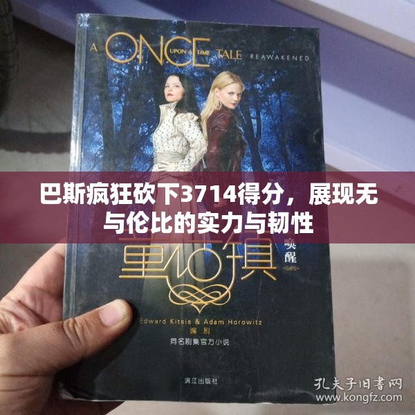 巴斯疯狂砍下3714得分，展现无与伦比的实力与韧性