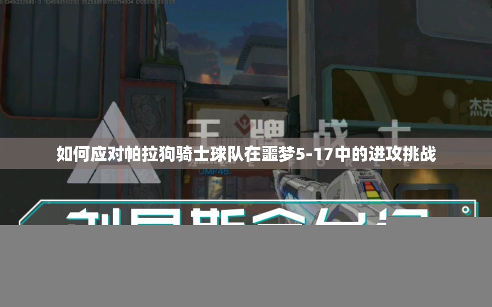 如何应对帕拉狗骑士球队在噩梦5-17中的进攻挑战