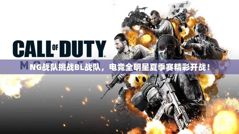 NG战队挑战BL战队，电竞全明星夏季赛精彩开战！