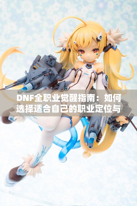 DNF全职业觉醒指南：如何选择适合自己的职业定位与发展方向