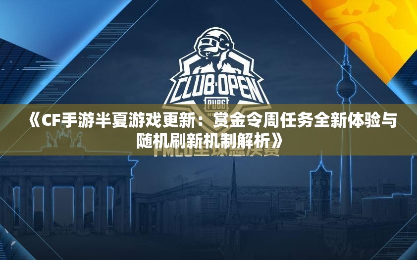 《CF手游半夏游戏更新：赏金令周任务全新体验与随机刷新机制解析》