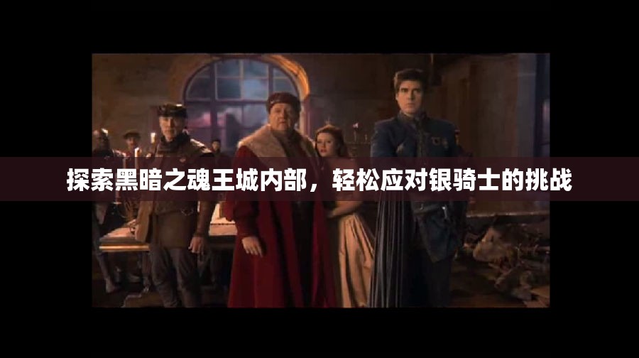 探索黑暗之魂王城内部，轻松应对银骑士的挑战