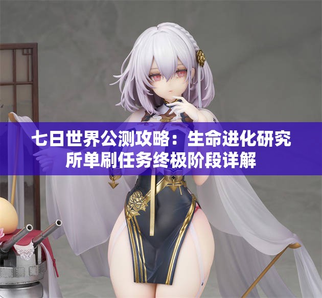 七日世界公测攻略：生命进化研究所单刷任务终极阶段详解