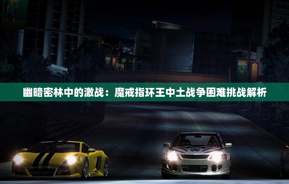 幽暗密林中的激战：魔戒指环王中土战争困难挑战解析