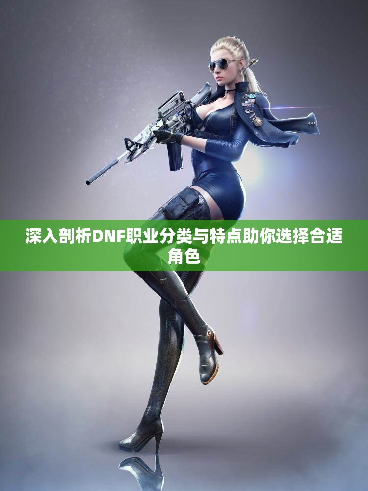 深入剖析DNF职业分类与特点助你选择合适角色