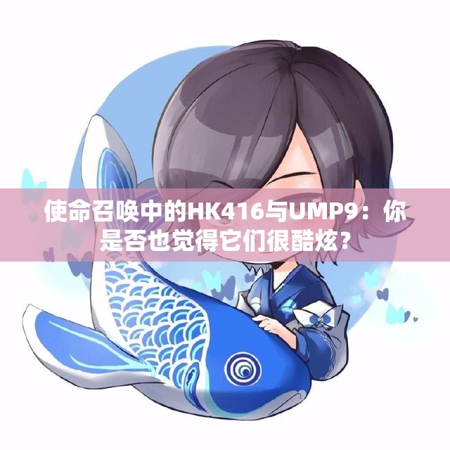 使命召唤中的HK416与UMP9：你是否也觉得它们很酷炫？