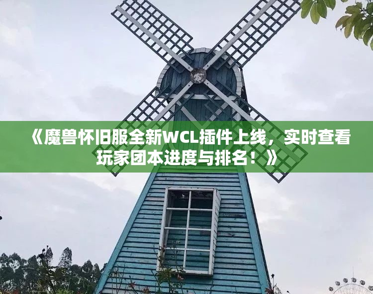 《魔兽怀旧服全新WCL插件上线，实时查看玩家团本进度与排名！》