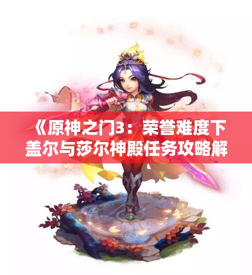 《原神之门3：荣誉难度下盖尔与莎尔神殿任务攻略解析》