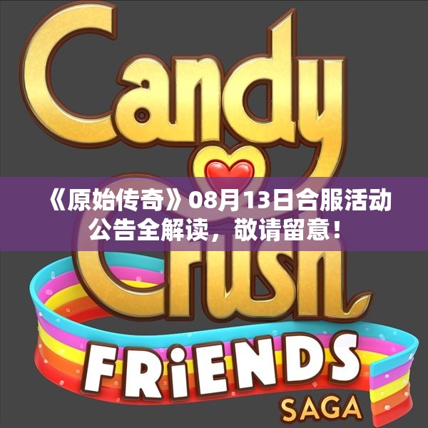 《原始传奇》08月13日合服活动公告全解读，敬请留意！