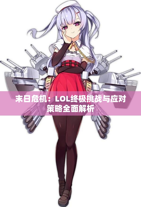 末日危机：LOL终极挑战与应对策略全面解析
