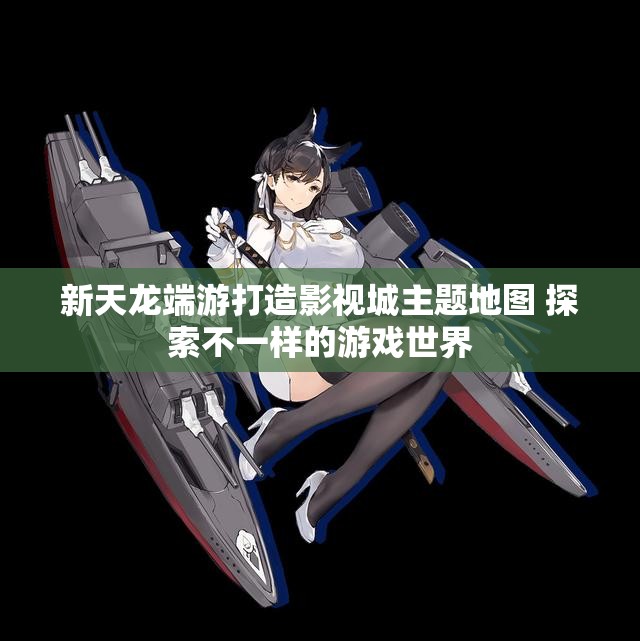 新天龙端游打造影视城主题地图 探索不一样的游戏世界