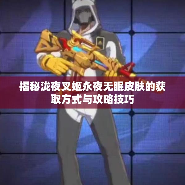 揭秘泷夜叉姬永夜无眠皮肤的获取方式与攻略技巧