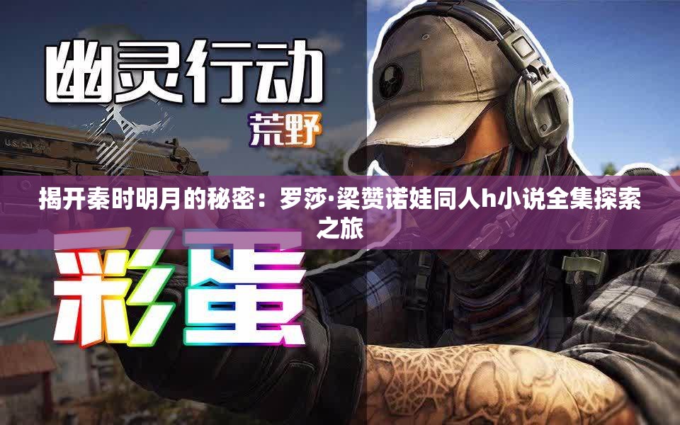 揭开秦时明月的秘密：罗莎·梁赞诺娃同人h小说全集探索之旅