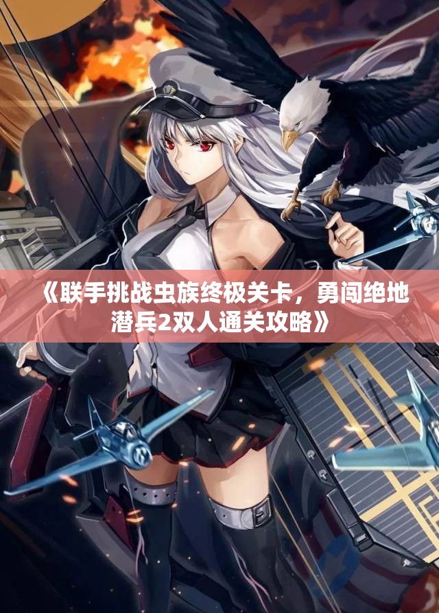 《联手挑战虫族终极关卡，勇闯绝地潜兵2双人通关攻略》