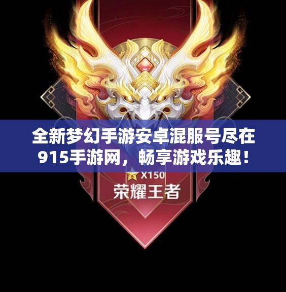 全新梦幻手游安卓混服号尽在915手游网，畅享游戏乐趣！