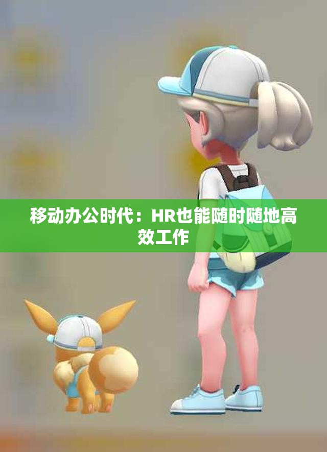 移动办公时代：HR也能随时随地高效工作