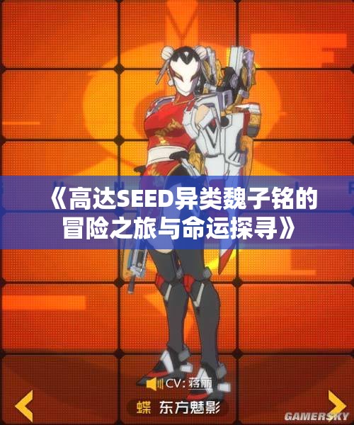 《高达SEED异类魏子铭的冒险之旅与命运探寻》