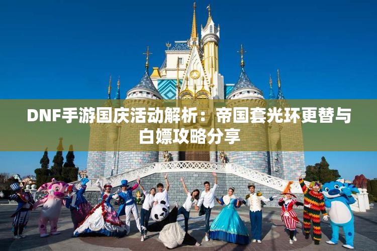 DNF手游国庆活动解析：帝国套光环更替与白嫖攻略分享