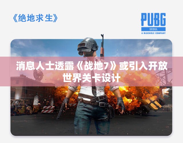 消息人士透露《战地7》或引入开放世界关卡设计