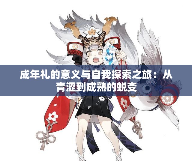 成年礼的意义与自我探索之旅：从青涩到成熟的蜕变