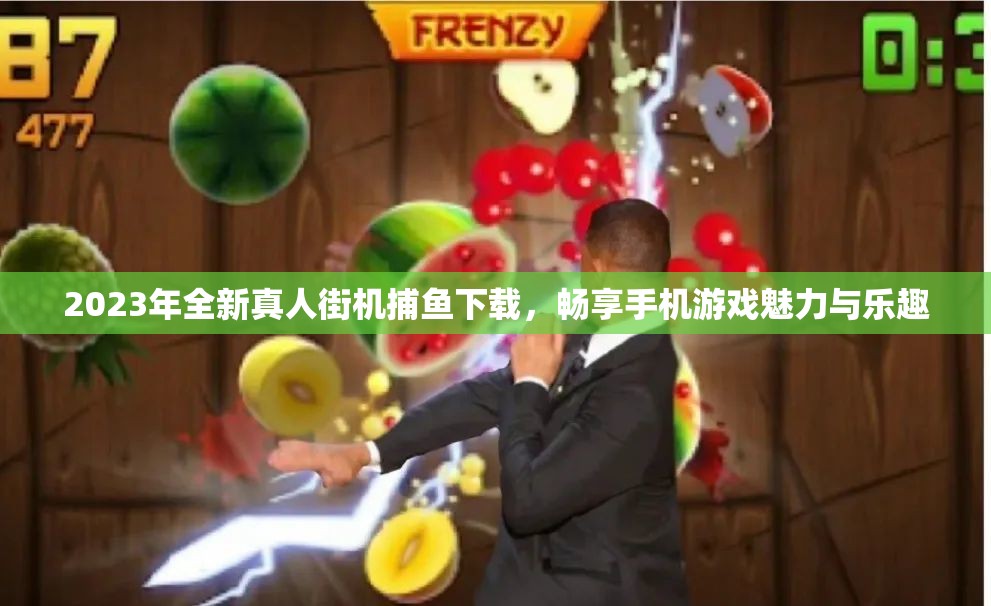 2023年全新真人街机捕鱼下载，畅享手机游戏魅力与乐趣