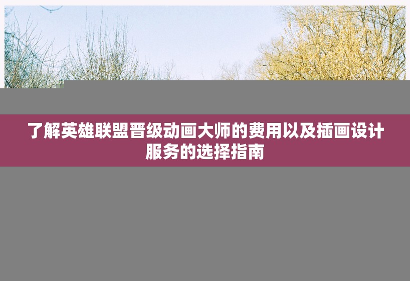 了解英雄联盟晋级动画大师的费用以及插画设计服务的选择指南