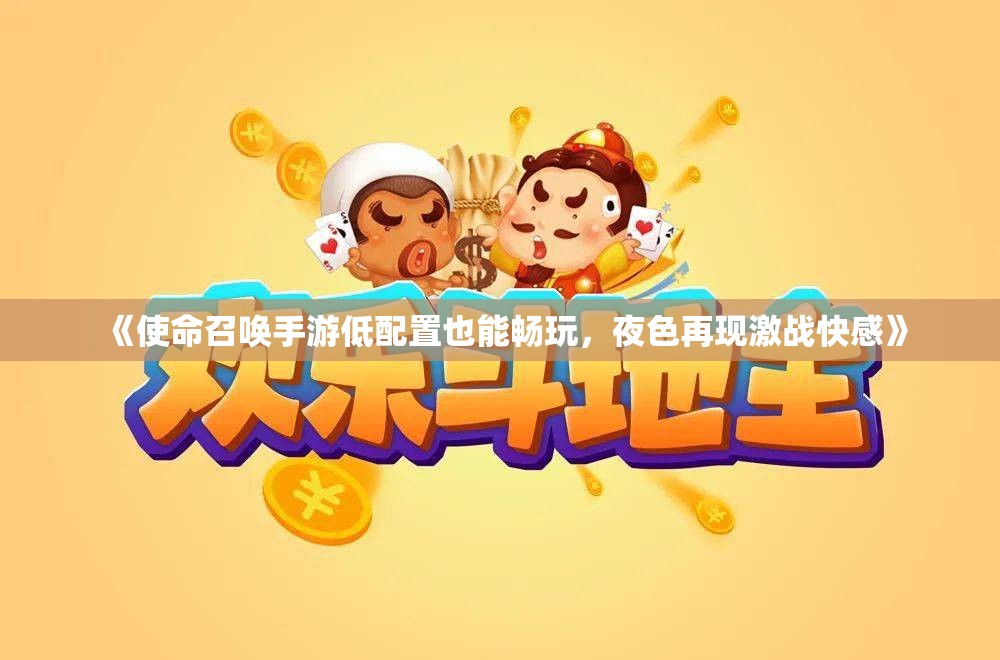 《使命召唤手游低配置也能畅玩，夜色再现激战快感》