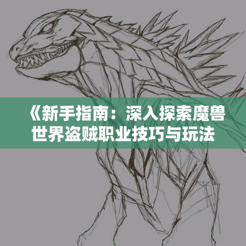 《新手指南：深入探索魔兽世界盗贼职业技巧与玩法》
